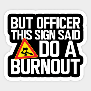 But Officer this sign said do a burnout w Sticker